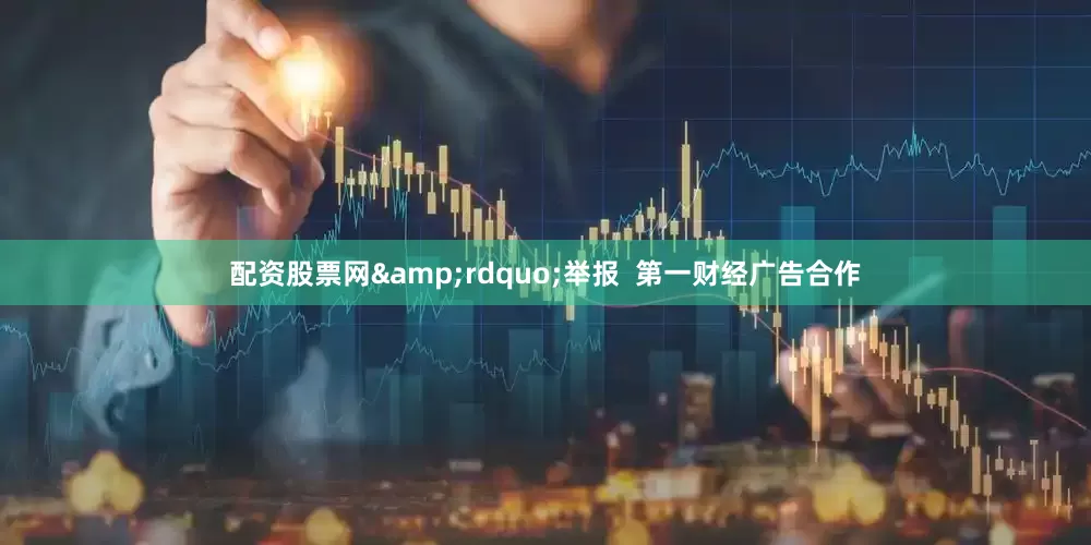 配资股票网&rdquo;举报  第一财经广告合作